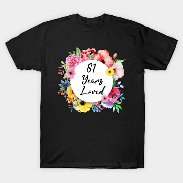 81 Years Loved, 81st Birthday Floral T-Shirt by lightbulbmcoc